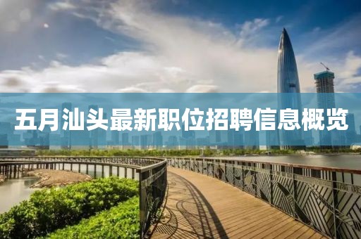 五月汕头最新职位招聘信息概览