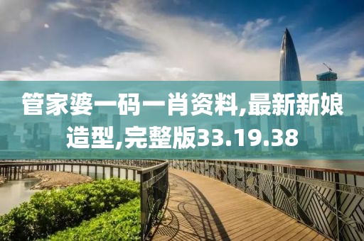 管家婆一码一肖资料,最新新娘造型,完整版33.19.38