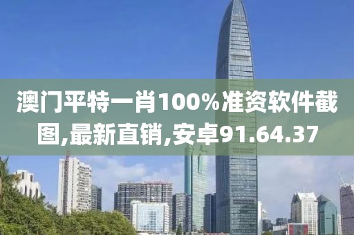 澳门平特一肖100%准资软件截图,最新直销,安卓91.64.37