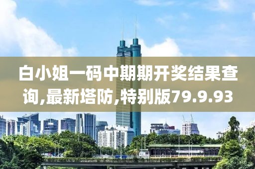 白小姐一码中期期开奖结果查询,最新塔防,特别版79.9.93