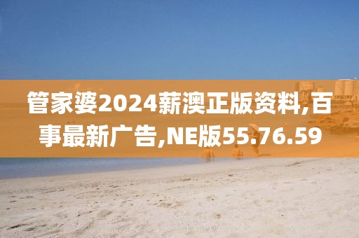 管家婆2024薪澳正版资料,百事最新广告,NE版55.76.59