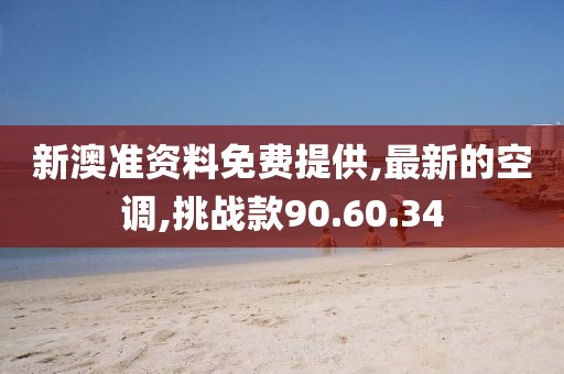 新澳准资料免费提供,最新的空调,挑战款90.60.34