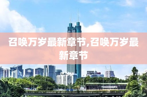召唤万岁最新章节,召唤万岁最新章节