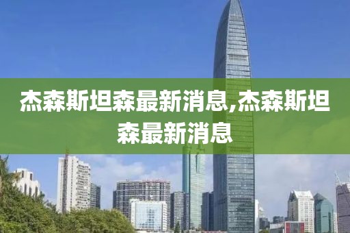 杰森斯坦森最新消息,杰森斯坦森最新消息