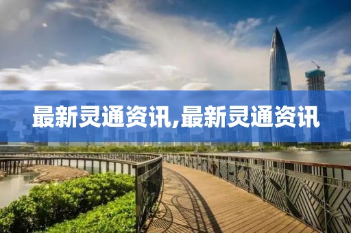 最新灵通资讯,最新灵通资讯