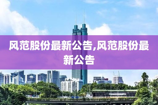 风范股份最新公告,风范股份最新公告