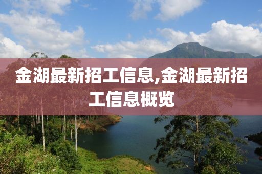 金湖最新招工信息,金湖最新招工信息概览