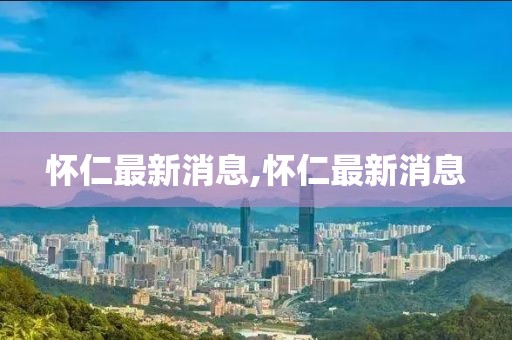 怀仁最新消息,怀仁最新消息