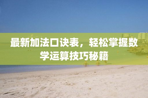 最新加法口诀表，轻松掌握数学运算技巧秘籍