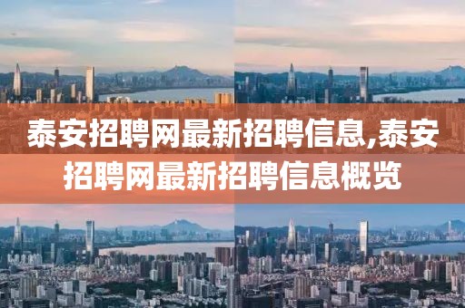 泰安招聘网最新招聘信息,泰安招聘网最新招聘信息概览