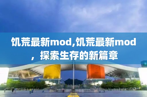 饥荒最新mod,饥荒最新mod，探索生存的新篇章