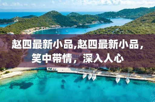 赵四最新小品,赵四最新小品，笑中带情，深入人心