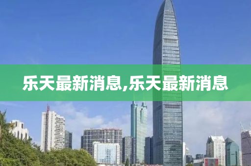 乐天最新消息,乐天最新消息