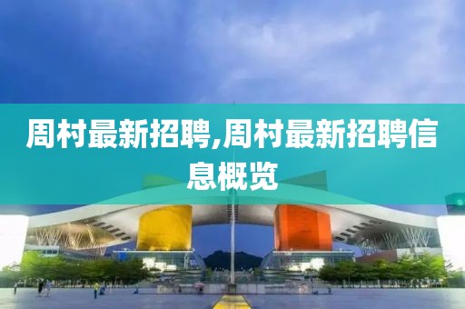周村最新招聘,周村最新招聘信息概览