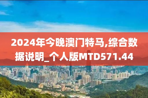 2024年今晚澳门特马,综合数据说明_个人版MTD571.44