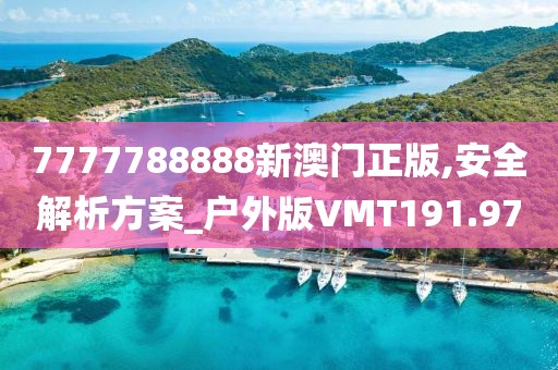 7777788888新澳门正版,安全解析方案_户外版VMT191.97
