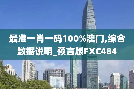 最准一肖一码100%澳门,综合数据说明_预言版FXC484