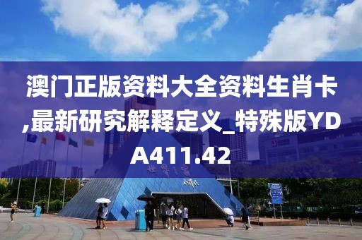 澳门正版资料大全资料生肖卡,最新研究解释定义_特殊版YDA411.42