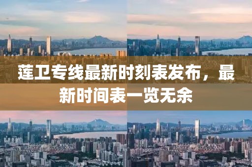 莲卫专线最新时刻表发布，最新时间表一览无余