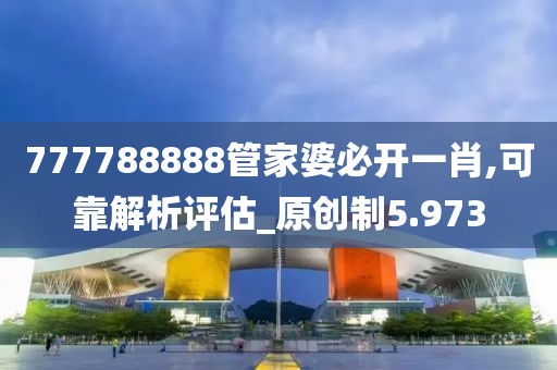 777788888管家婆必开一肖,可靠解析评估_原创制5.973