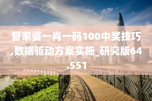 管家婆一肖一码100中奖技巧,数据驱动方案实施_研究版64.551