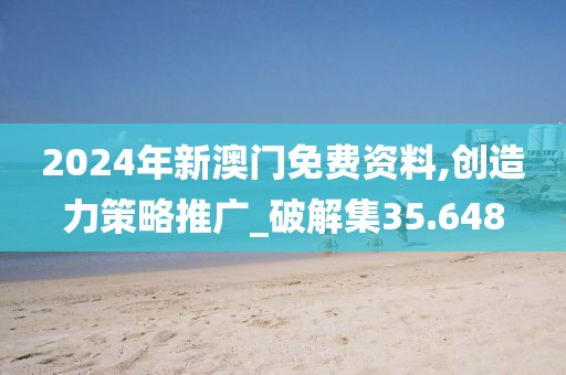 2024年新澳门免费资料,创造力策略推广_破解集35.648