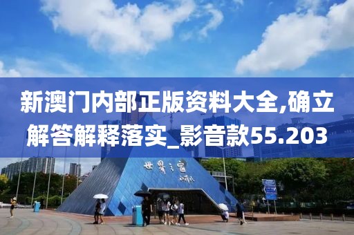 新澳门内部正版资料大全,确立解答解释落实_影音款55.203