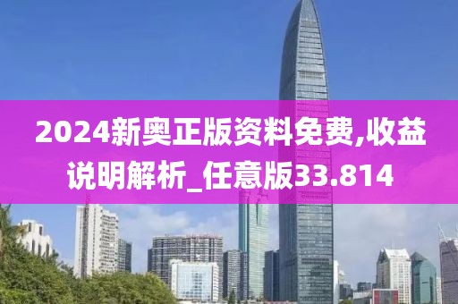 2024新奥正版资料免费,收益说明解析_任意版33.814