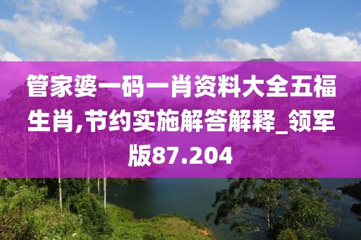 管家婆一码一肖资料大全五福生肖,节约实施解答解释_领军版87.204