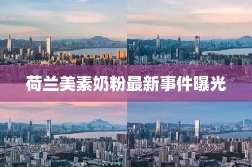 荷兰美素奶粉最新事件曝光