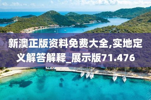 新澳正版资料免费大全,实地定义解答解释_展示版71.476