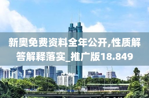 新奥免费资料全年公开,性质解答解释落实_推广版18.849