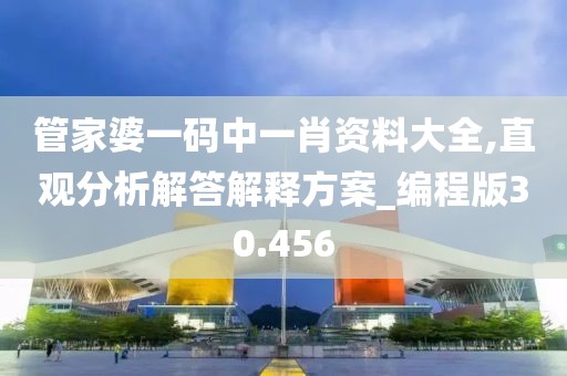 管家婆一码中一肖资料大全,直观分析解答解释方案_编程版30.456